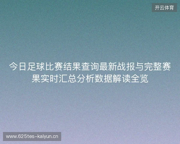 今日足球比赛结果查询最新战报与完整赛果实时汇总分析数据解读全览