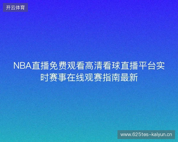 NBA直播免费观看高清看球直播平台实时赛事在线观赛指南最新