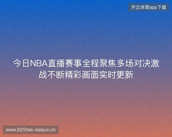 今日NBA直播赛事全程聚焦多场对决激战不断精彩画面实时更新
